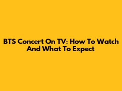 BTS Concert On TV: How To Watch And What To Expect