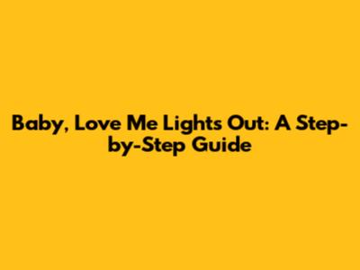 Baby, Love Me Lights Out: A Step-by-Step Guide