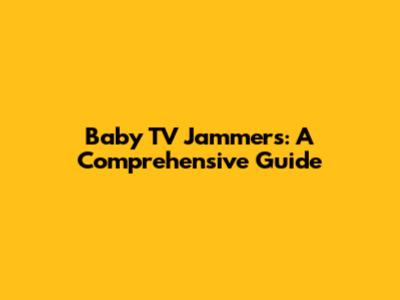 Baby TV Jammers: A Comprehensive Guide