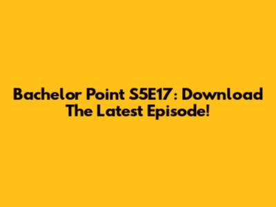 Bachelor Point S5E17: Download The Latest Episode!