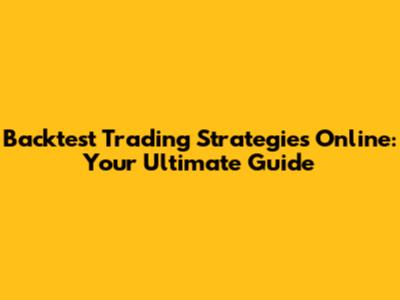 Backtest Trading Strategies Online: Your Ultimate Guide