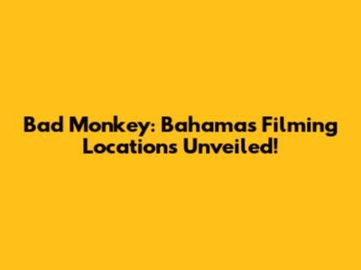 Bad Monkey: Bahamas Filming Locations Unveiled!