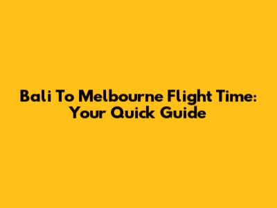 Bali To Melbourne Flight Time: Your Quick Guide