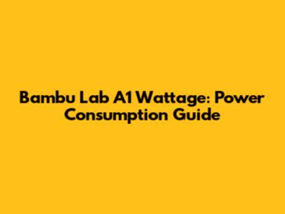 Bambu Lab A1 Wattage: Power Consumption Guide