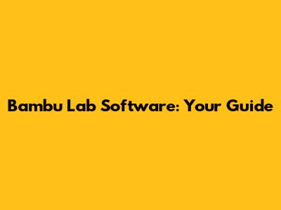 Bambu Lab Software: Your Guide