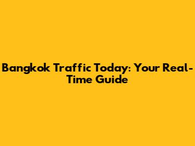 Bangkok Traffic Today: Your Real-Time Guide