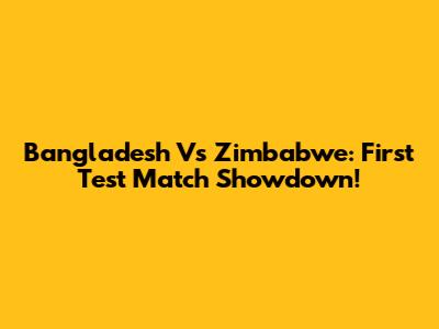 Bangladesh Vs Zimbabwe: First Test Match Showdown!
