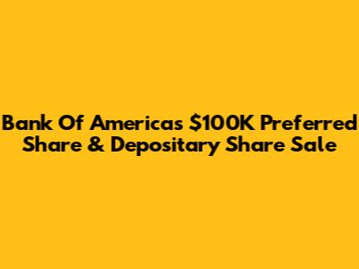 Bank Of America's $100K Preferred Share & Depositary Share Sale