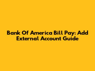 Bank Of America Bill Pay: Add External Account Guide