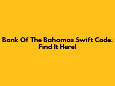Bank Of The Bahamas Swift Code: Find It Here!