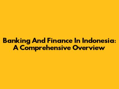 Banking And Finance In Indonesia: A Comprehensive Overview