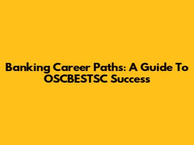 Banking Career Paths: A Guide To OSCBESTSC Success