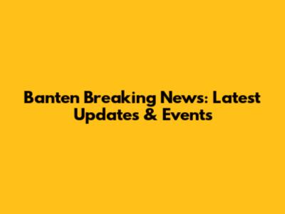 Banten Breaking News: Latest Updates & Events