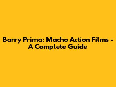 Barry Prima: Macho Action Films - A Complete Guide