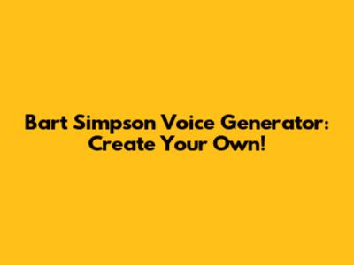 Bart Simpson Voice Generator: Create Your Own!