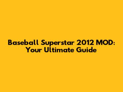 Baseball Superstar 2012 MOD: Your Ultimate Guide