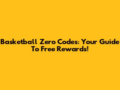 Basketball Zero Codes: Your Guide To Free Rewards!
