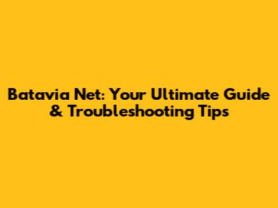 Batavia Net: Your Ultimate Guide & Troubleshooting Tips