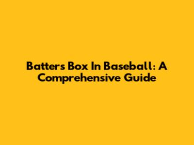 Batter's Box In Baseball: A Comprehensive Guide