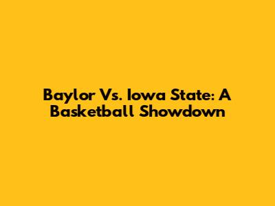Baylor Vs. Iowa State: A Basketball Showdown