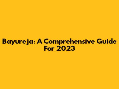 Bayureja: A Comprehensive Guide For 2023