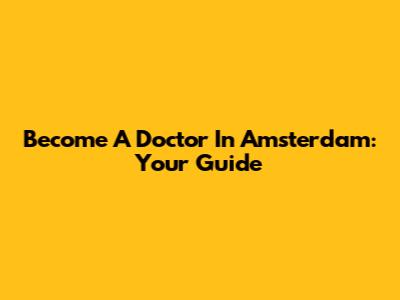 Become A Doctor In Amsterdam: Your Guide