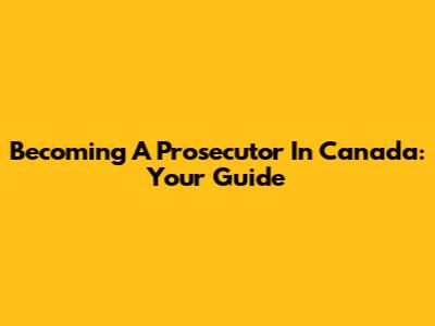 Becoming A Prosecutor In Canada: Your Guide
