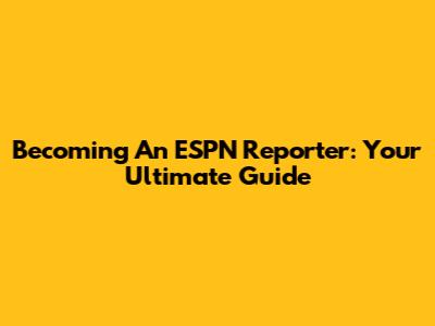 Becoming An ESPN Reporter: Your Ultimate Guide