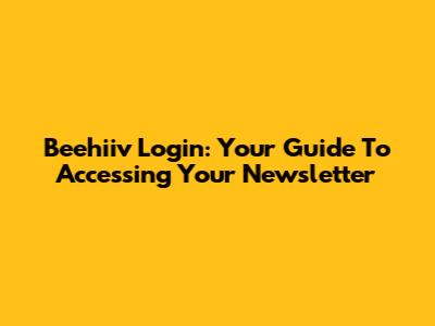 Beehiiv Login: Your Guide To Accessing Your Newsletter
