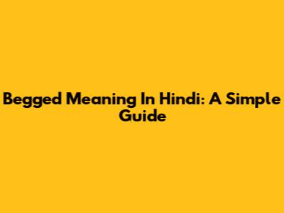 Begged Meaning In Hindi: A Simple Guide
