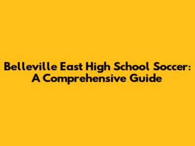 Belleville East High School Soccer: A Comprehensive Guide