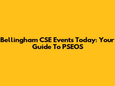 Bellingham CSE Events Today: Your Guide To PSEOS