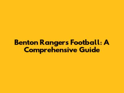 Benton Rangers Football: A Comprehensive Guide