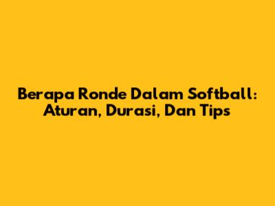 Berapa Ronde Dalam Softball: Aturan, Durasi, Dan Tips