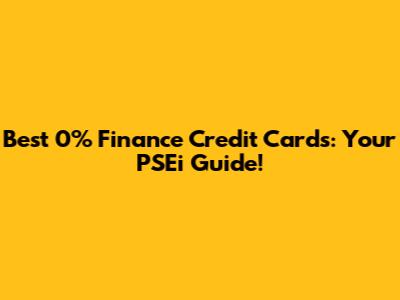 Best 0% Finance Credit Cards: Your PSEi Guide!