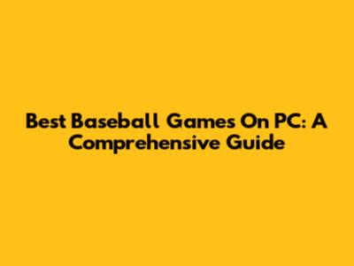 Best Baseball Games On PC: A Comprehensive Guide