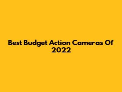 Best Budget Action Cameras Of 2022