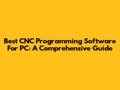 Best CNC Programming Software For PC: A Comprehensive Guide