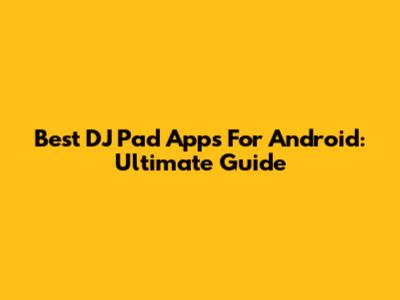 Best DJ Pad Apps For Android: Ultimate Guide
