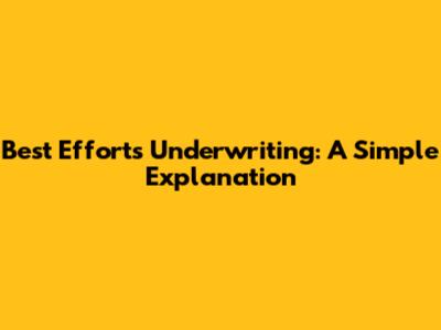 Best Efforts Underwriting: A Simple Explanation