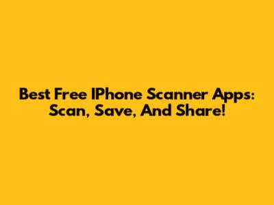 Best Free IPhone Scanner Apps: Scan, Save, And Share!
