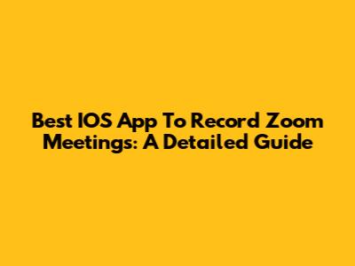 Best IOS App To Record Zoom Meetings: A Detailed Guide