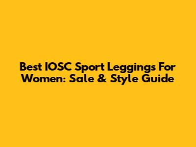 Best IOSC Sport Leggings For Women: Sale & Style Guide