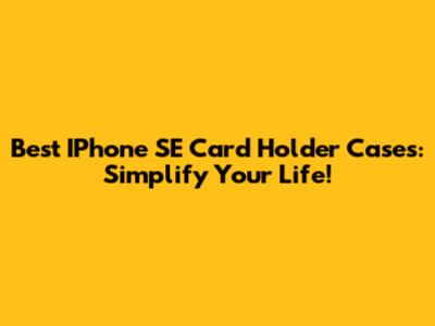 Best IPhone SE Card Holder Cases: Simplify Your Life!