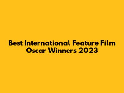 Best International Feature Film Oscar Winners 2023