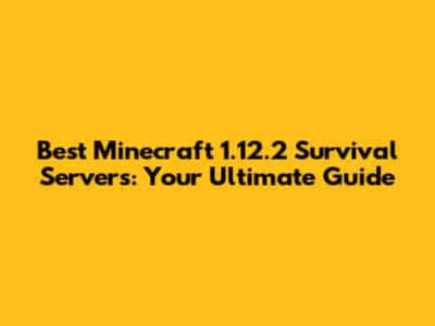 Best Minecraft 1.12.2 Survival Servers: Your Ultimate Guide