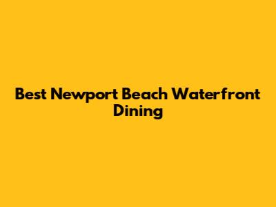 Best Newport Beach Waterfront Dining