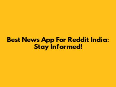 Best News App For Reddit India: Stay Informed!