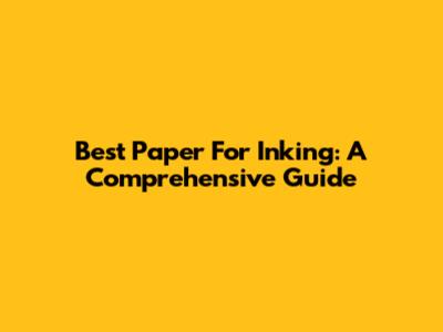 Best Paper For Inking: A Comprehensive Guide