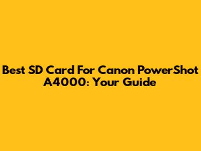 Best SD Card For Canon PowerShot A4000: Your Guide